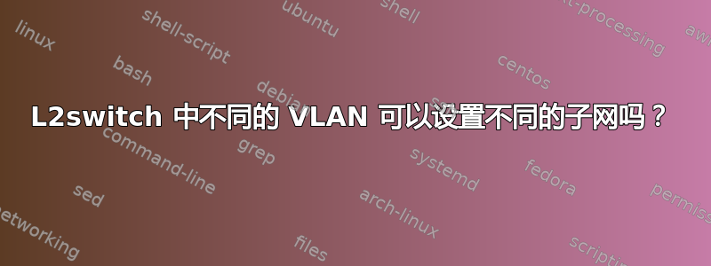 L2switch 中不同的 VLAN 可以设置不同的子网吗？