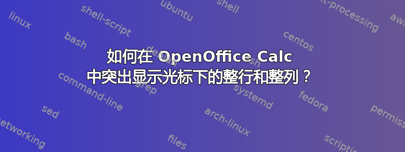 如何在 OpenOffice Calc 中突出显示光标下的整行和整列？