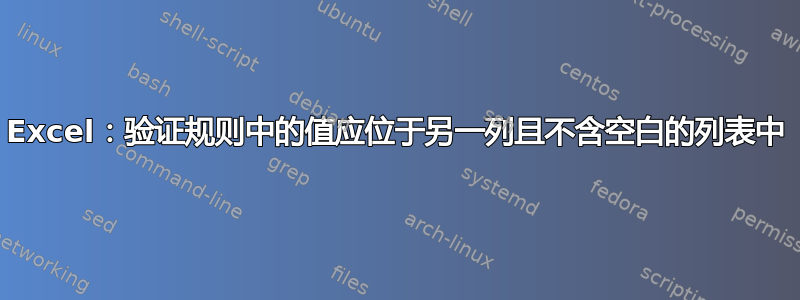 Excel：验证规则中的值应位于另一列且不含空白的列表中