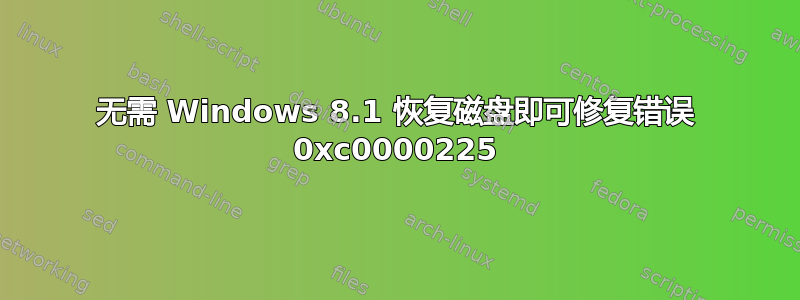 无需 Windows 8.1 恢复磁盘即可修复错误 0xc0000225