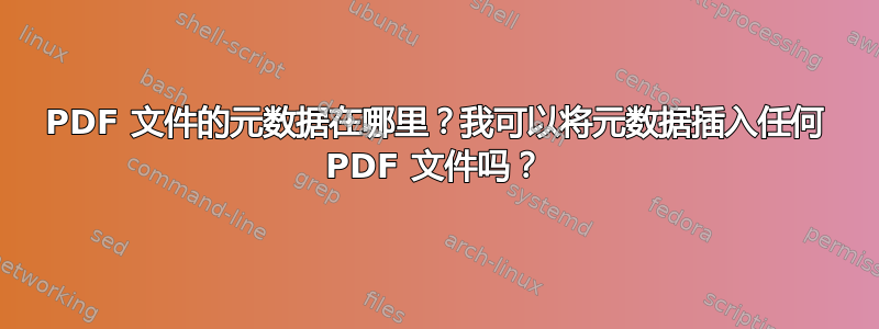 PDF 文件的元数据在哪里？我可以将元数据插入任何 PDF 文件吗？