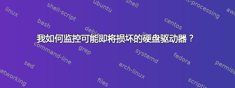 我如何监控可能即将损坏的硬盘驱动器？