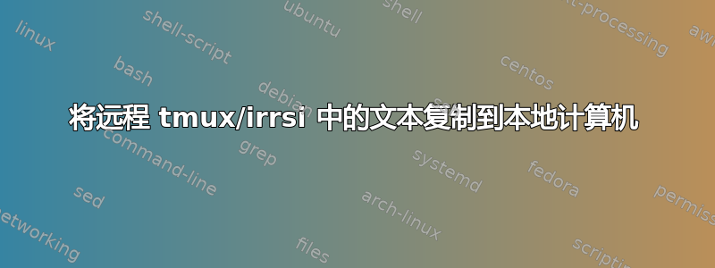 将远程 tmux/irrsi 中的文本复制到本地计算机