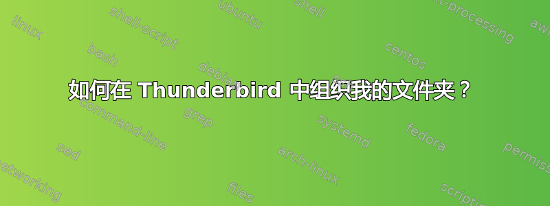 如何在 Thunderbird 中组织我的文件夹？