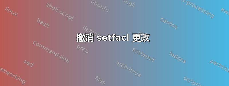 撤消 setfacl 更改