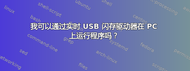 我可以通过实时 USB 闪存驱动器在 PC 上运行程序吗？