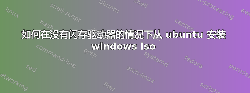 如何在没有闪存驱动器的情况下从 ubuntu 安装 windows iso