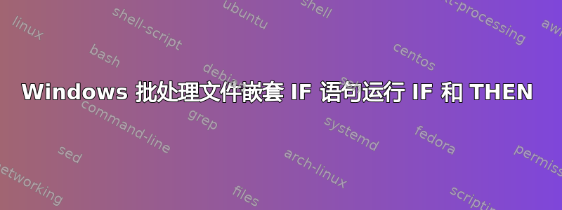 Windows 批处理文件嵌套 IF 语句运行 IF 和 THEN