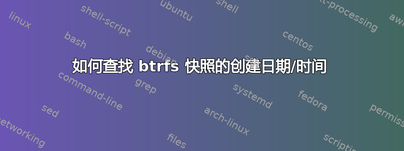 如何查找 btrfs 快照的创建日期/时间