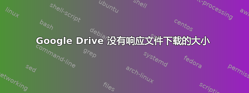 Google Drive 没有响应文件下载的大小