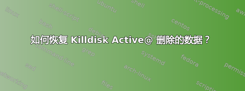 如何恢复 Killdisk Active@ 删除的数据？