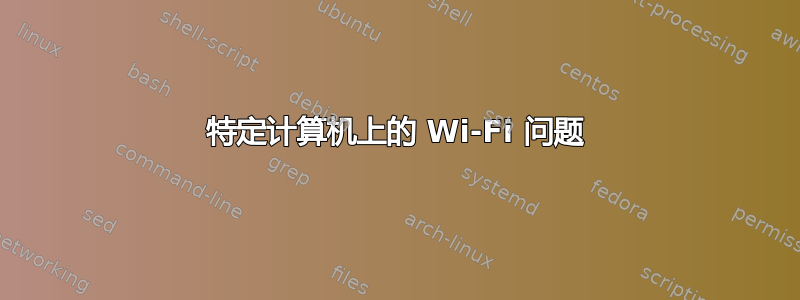 特定计算机上的 Wi-Fi 问题