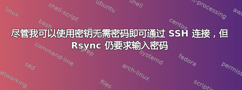 尽管我可以使用密钥无需密码即可通过 SSH 连接，但 Rsync 仍要求输入密码