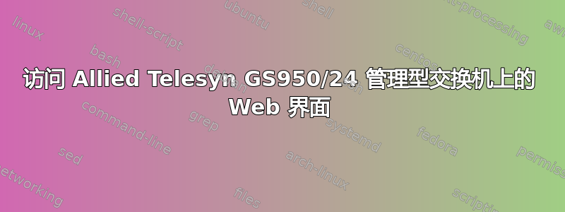 访问 Allied Telesyn GS950/24 管理型交换机上的 Web 界面