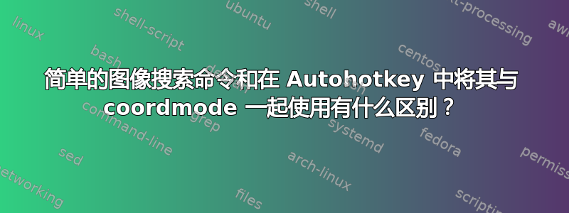 简单的图像搜索命令和在 Autohotkey 中将其与 coordmode 一起使用有什么区别？