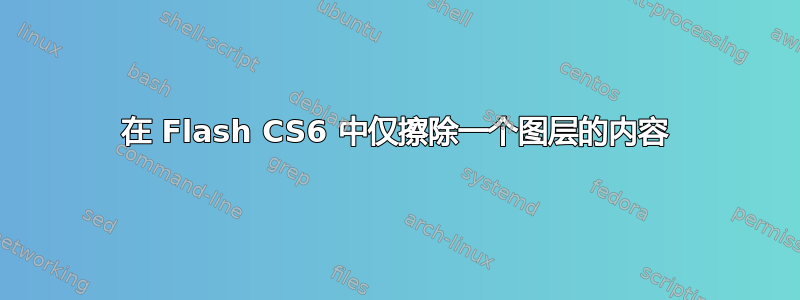 在 Flash CS6 中仅擦除一个图层的内容