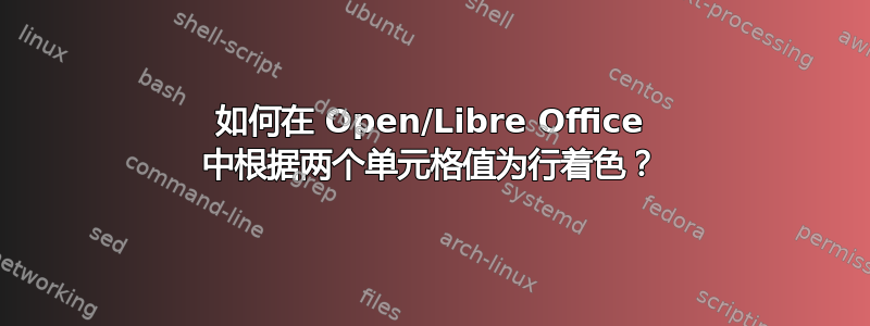 如何在 Open/Libre Office 中根据两个单元格值为行着色？