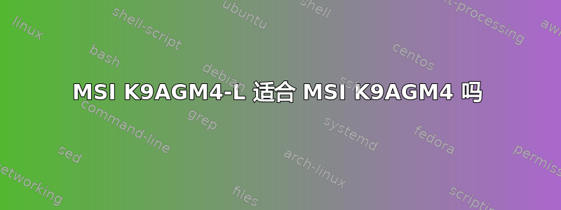 MSI K9AGM4-L 适合 MSI K9AGM4 吗