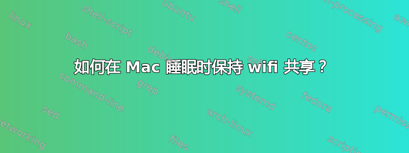 如何在 Mac 睡眠时保持 wifi 共享？