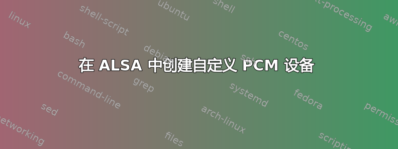 在 ALSA 中创建自定义 PCM 设备