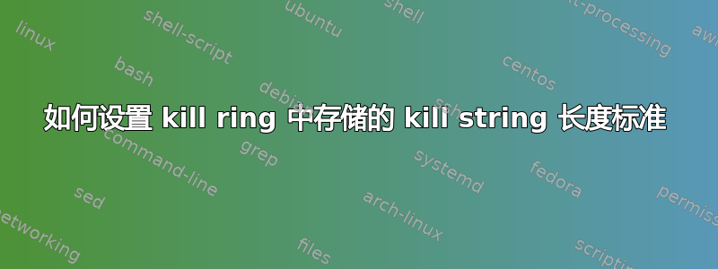 如何设置 kill ring 中存储的 kill string 长度标准