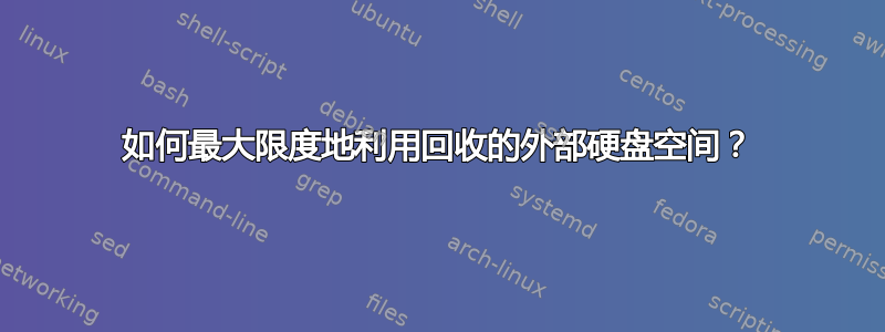 如何最大限度地利用回收的外部硬盘空间？