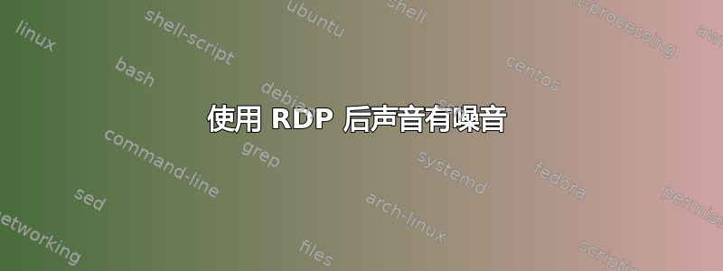 使用 RDP 后声音有噪音