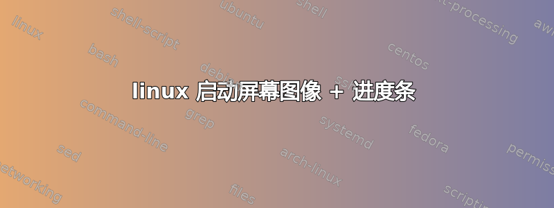 linux 启动屏幕图像 + 进度条