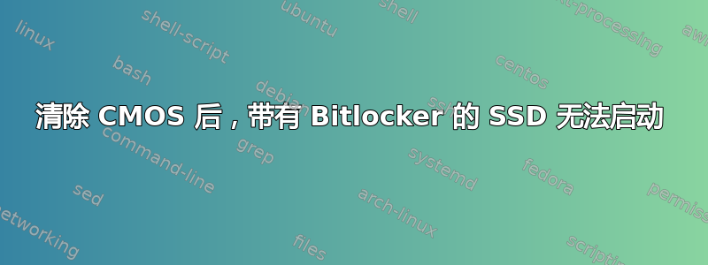 清除 CMOS 后，带有 Bitlocker 的 SSD 无法启动