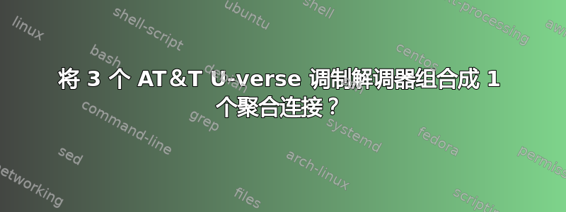 将 3 个 AT＆T U-verse 调制解调器组合成 1 个聚合连接？