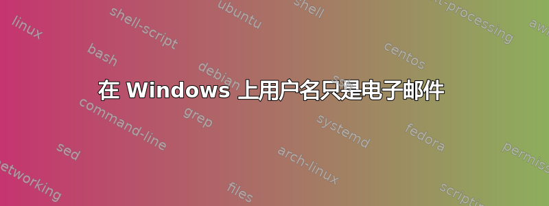 在 Windows 上用户名只是电子邮件