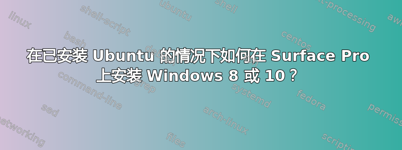 在已安装 Ubuntu 的情况下如何在 Surface Pro 上安装 Windows 8 或 10？