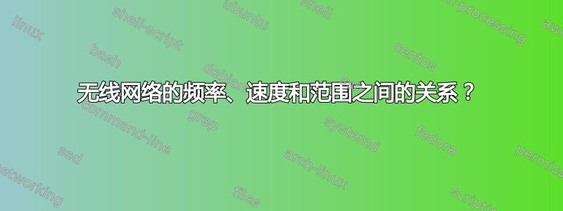 无线网络的频率、速度和范围之间的关系？