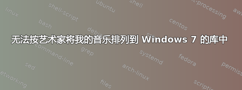 无法按艺术家将我的音乐排列到 Windows 7 的库中