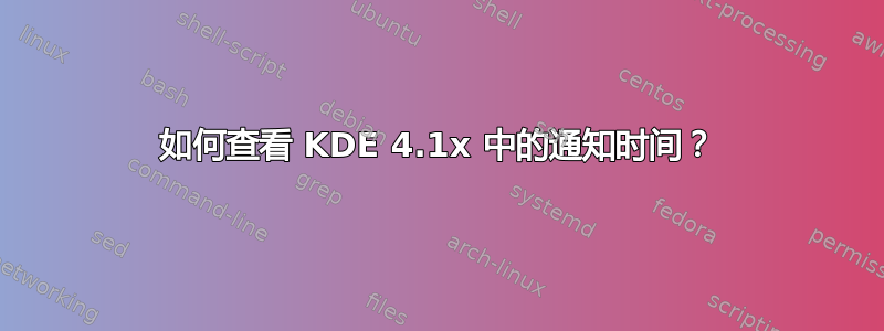 如何查看 KDE 4.1x 中的通知时间？
