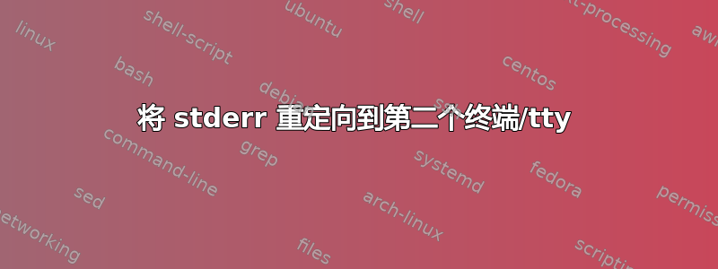 将 stderr 重定向到第二个终端/tty