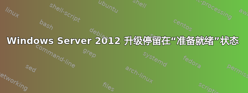 Windows Server 2012 升级停留在“准备就绪”状态