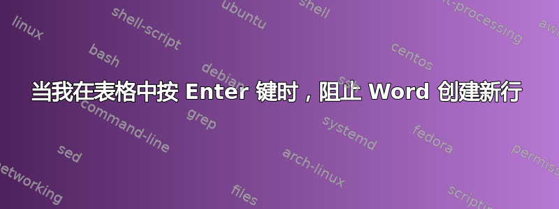 当我在表格中按 Enter 键时，阻止 Word 创建新行