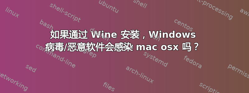 如果通过 Wine 安装，Windows 病毒/恶意软件会感染 mac osx 吗？