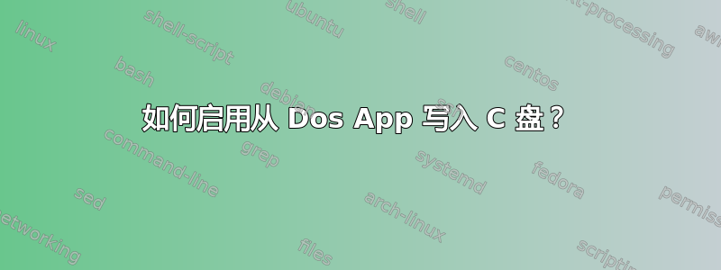 如何启用从 Dos App 写入 C 盘？