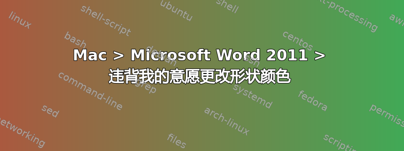 Mac > Microsoft Word 2011 > 违背我的意愿更改形状颜色