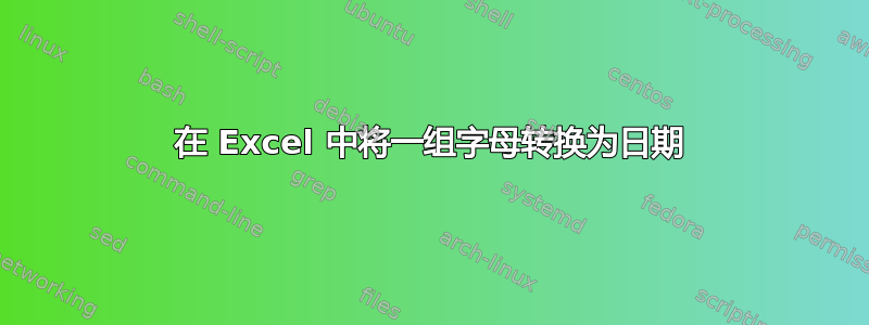 在 Excel 中将一组字母转换为日期