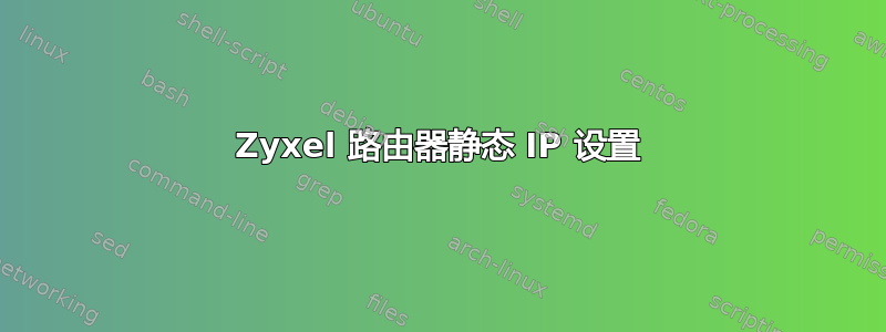 Zyxel 路由器静态 IP 设置