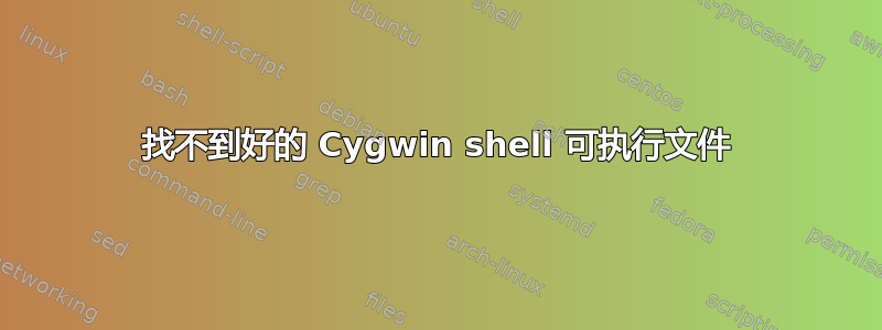 找不到好的 Cygwin shell 可执行文件