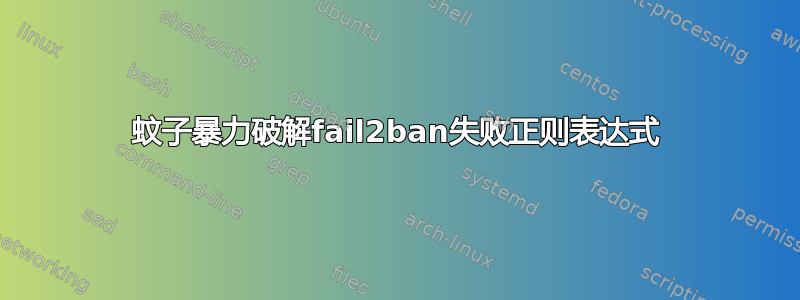 蚊子暴力破解fail2ban失败正则表达式