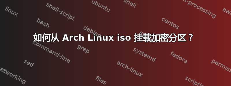 如何从 Arch Linux iso 挂载加密分区？