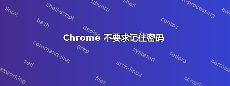 Chrome 不要求记住密码