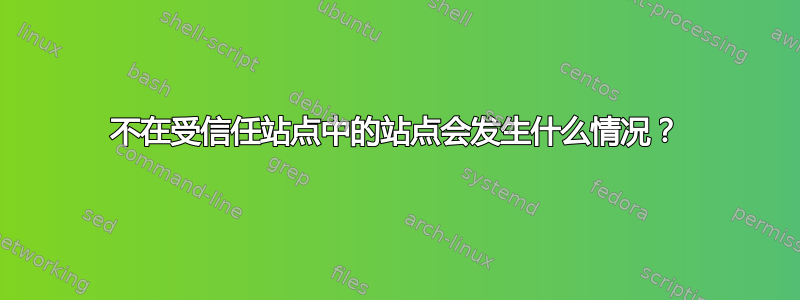 不在受信任站点中的站点会发生什么情况？