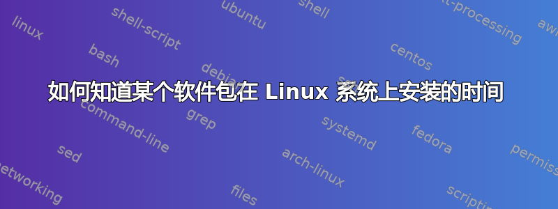 如何知道某个软件包在 Linux 系统上安装的时间