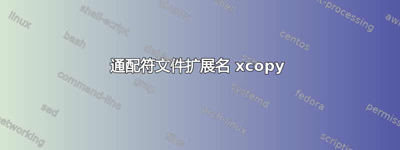 通配符文件扩展名 xcopy